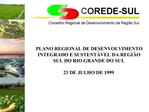 PLANO REGIONAL DE DESENVOLVIMENTO INTEGRADO E SUSTENT VEL DA REGI O SUL DO RIO GRANDE DO SUL 23 DE JULHO DE 1999