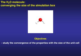 The H 2 O molecule: converging the size of the simulation box