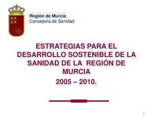 ESTRATEGIAS PARA EL DESARROLLO SOSTENIBLE DE LA SANIDAD DE LA REGIÓN DE MURCIA 2005 – 2010.