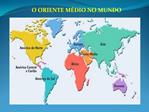 O ORIENTE M DIO NO MUNDO