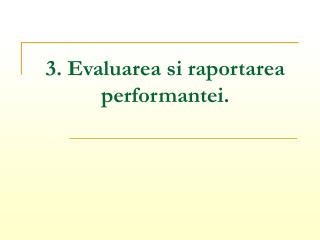 3. Evaluarea si raportarea performantei.