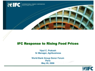 IFC Response to Rising Food Prices Vipul C. Prakash  Sr Manager, Agribusiness