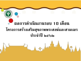 ผลการดำเนินงานรอบ  10  เดือน โครงการสร้างเสริมสุขภาพพระสงฆ์และสามเณร  ประจำปี ๒๕๖๒