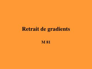 Retrait de gradients