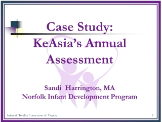 Case Study: KeAsia’s Annual Assessment Sandi  Harrington, MA Norfolk Infant Development Program