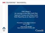 OSFI Basel II An overview of the IRB Credit Risk Approval Process and Using Credit Data Reporting as an Approval Tool