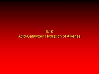 6.10 Acid-Catalyzed Hydration of Alkenes