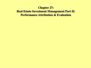 Chapter 27: Real Estate Investment Management Part II:  Performance Attribution &amp; Evaluation