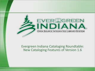 Evergreen Indiana Cataloging Roundtable: New Cataloging Features of Version 1.6