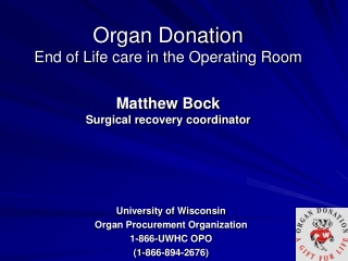 Organ Donation End of Life care in the Operating Room Matthew Bock Surgical recovery coordinator