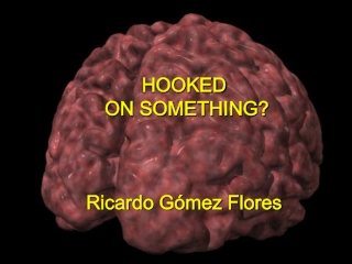 HOOKED  ON SOMETHING? Ricardo Gómez Flores