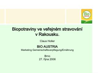 Biopotraviny ve veřejném stravování v Rakousku . Claus Holler BIO AUSTRIA Marketing Gemeinschaftsverpflegung/Ernährung
