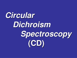 Circular 	  Dichroism 		  Spectroscopy 			  (CD)