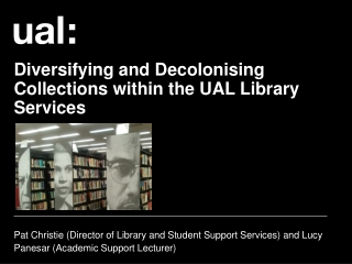 Diversifying and Decolonising Collections within the UAL Library Services