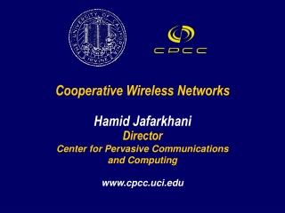 Cooperative Wireless Networks  Hamid Jafarkhani Director Center for Pervasive Communications