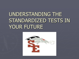 UNDERSTANDING THE STANDARDIZED TESTS IN YOUR FUTURE