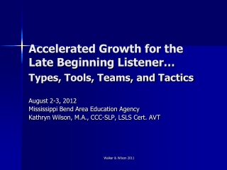 Accelerated Growth for the Late Beginning Listener… Types, Tools, Teams, and Tactics