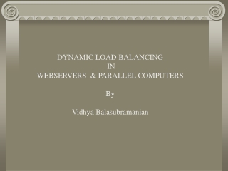 DYNAMIC LOAD BALANCING   IN  WEBSERVERS  &amp; PARALLEL COMPUTERS By Vidhya Balasubramanian