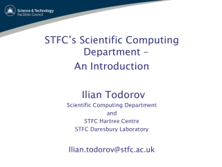 STFC ’ s Scientific Computing Department –  An Introduction  Ilian Todorov