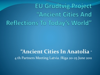 EU  Grudtvig  Project “ Ancient Cities And Reflections To Today’s World ”