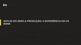 Kotlin do zero a produção: a experiência do C6 Bank