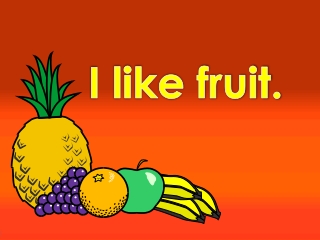 I like  fruit.