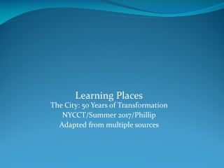 Learning Places The City: 50 Years of Transformation  NYCCT/Summer 2017/Phillip