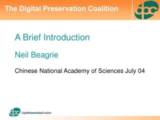 A Brief Introduction Neil Beagrie Chinese National Academy of Sciences July 04