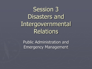 Session 3 Disasters and  Intergovernmental Relations