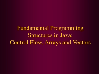 Fundamental Programming Structures in Java: Control Flow, Arrays and Vectors