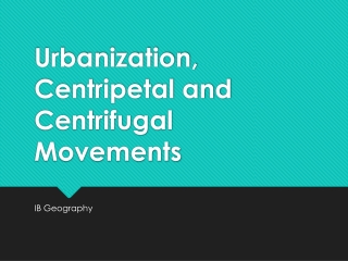 Urbanization, Centripetal and Centrifugal Movements