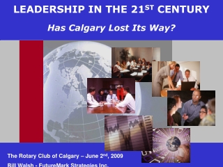 LEADERSHIP IN THE 21 ST  CENTURY Has Calgary Lost Its Way?