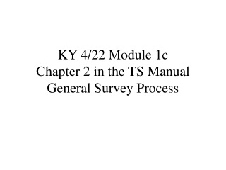 KY 4/22 Module 1c Chapter 2 in the TS Manual General Survey Process