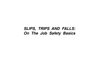 SLIPS,  TRIPS  AND  FALLS: On  The  Job  Safety  Basics