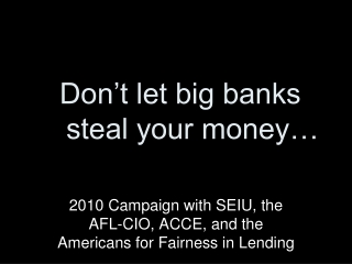 Don’t let big banks     steal your money…