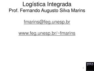 Logística Integrada Prof. Fernando Augusto Silva Marins fmarins@feg.unesp.br www.feg.unesp.br/~fmarins