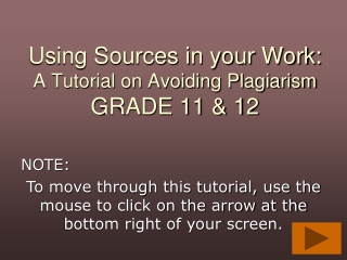 Using Sources in your Work: A Tutorial on Avoiding Plagiarism GRADE 11 &amp; 12