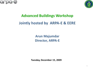 Advanced Buildings Workshop Jointly hosted by  ARPA-E &amp; EERE Arun  Majumdar Director, ARPA-E