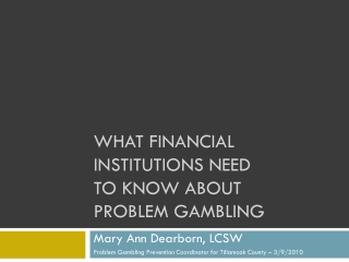 WHAT FINANCIAL INSTITUTIONS NEED                  TO KNOW ABOUT              PROBLEM GAMBLING