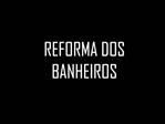 REFORMA DOS BANHEIROS