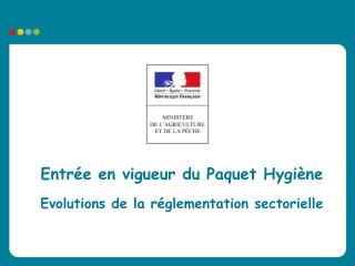 Entrée en vigueur du Paquet Hygiène Evolutions de la réglementation sectorielle