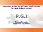 Comment utiliser les TIC pour exp rimenter lactivit de lentreprise P.G.I Thierry Pouplier IANTE ACADEMIE D AIX-MARS