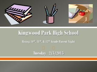 Kingwood Park High School Rising 10 th , 11 th , &amp; 12 th  Grade Parent Night Tuesday   2/3/2015