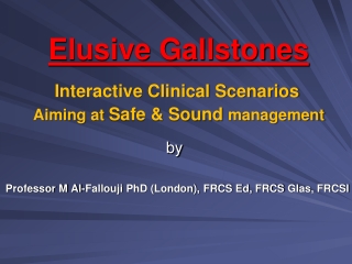 Elusive Gallstones Interactive Clinical Scenarios   Aiming at  Safe &amp; Sound  management by