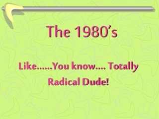 Like.…..You know.... Totally Radical Dude!