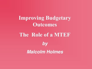 Improving Budgetary Outcomes The  Role of a MTEF by Malcolm Holmes
