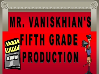 MR. VANISKHIAN'S FIFTH GRADE  PRODUCTION