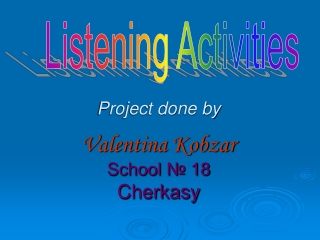 Project done by Valentina Kobzar School № 18 Cherkasy