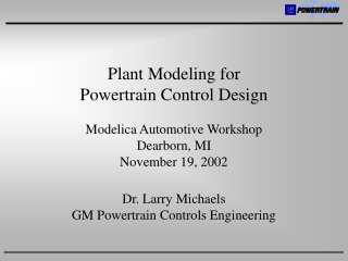 Plant Modeling for  Powertrain Control Design Modelica Automotive Workshop Dearborn, MI