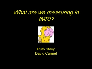 What are we measuring in fMRI? Ruth Stavy David Carmel